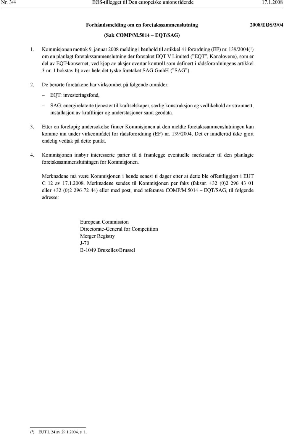 139/2004( 1 ) om en planlagt foretaks sammenslutning der foretaket EQT V Limited ( EQT, Kanaløyene), som er del av EQT-konsernet, ved kjøp av aksjer overtar kontroll som definert i råds forordningens