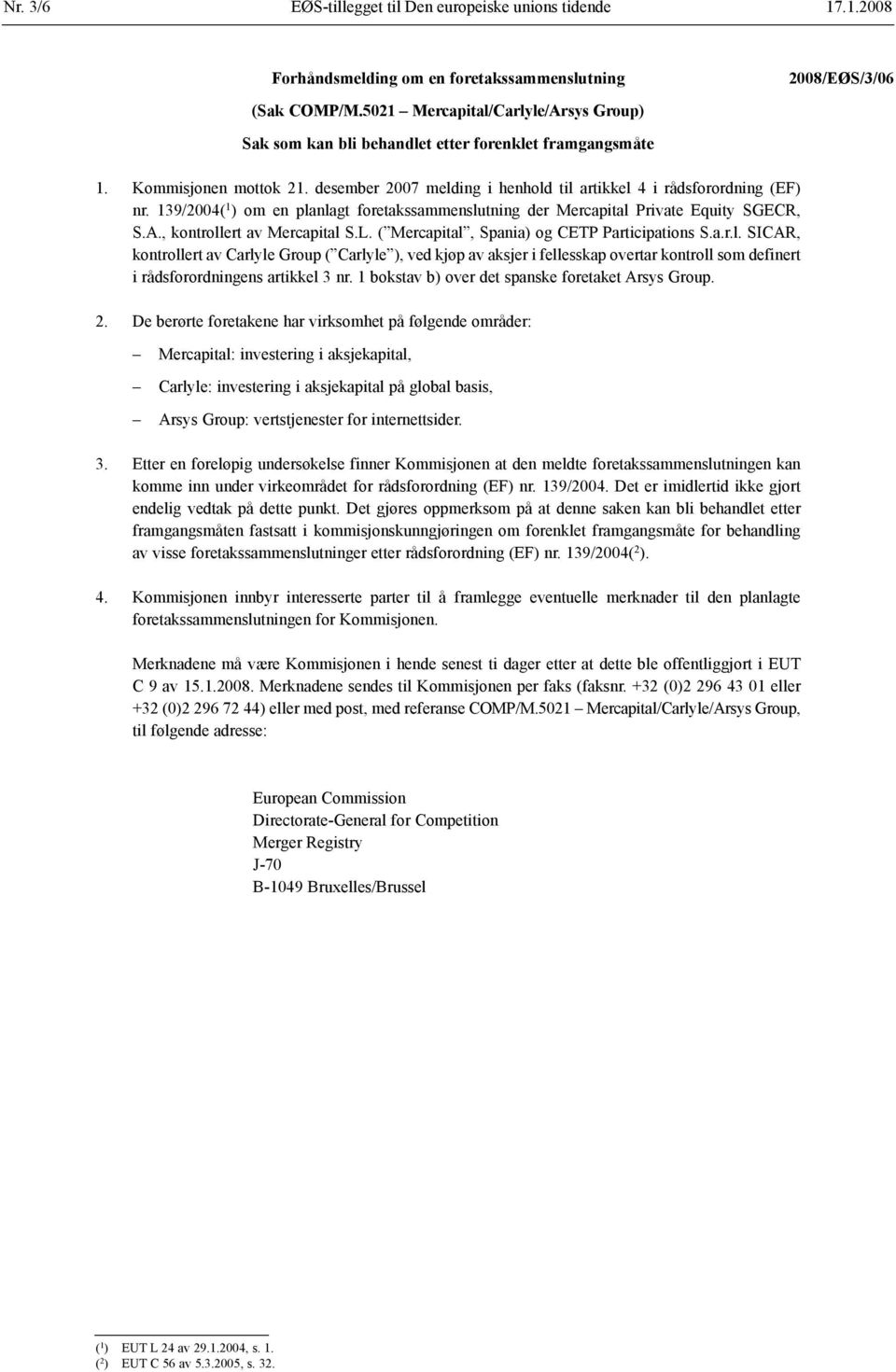 139/2004( 1 ) om en planlagt foretaks sammenslutning der Mercapital Private Equity SGECR, S.A., kontrollert av Mercapital S.L. ( Mercapital, Spania) og CETP Participations S.a.r.l. SICAR, kontrollert av Carlyle Group ( Carlyle ), ved kjøp av aksjer i fellesskap overtar kontroll som definert i råds forordningens artikkel 3 nr.