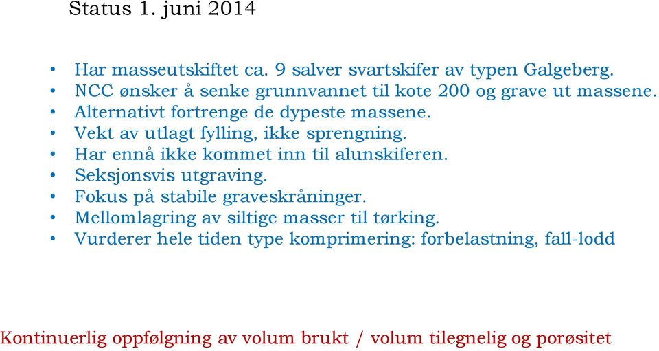 Vekt av utlagt fylling, ikke sprengning. Har ennå ikke kommet inn til alunskiferen. Seksjonsvis utgraving.