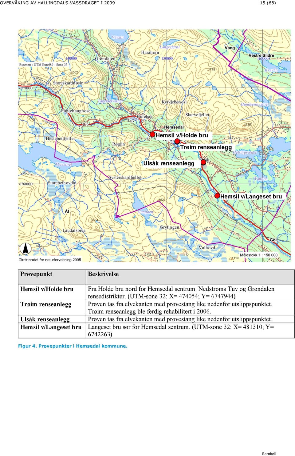 (UTM-sone 32: X= 474054; Y= 6747944) Trøim renseanlegg Prøven tas fra elvekanten med prøvestang like nedenfor utslippspunktet.