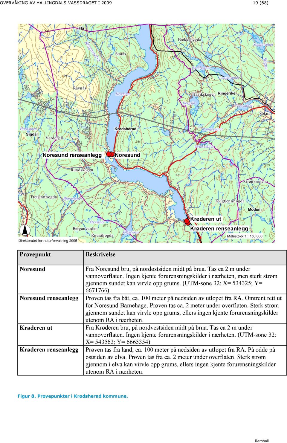 (UTM-sone 32: X= 534325; Y= 6671766) Prøven tas fra båt, ca. 100 meter på nedsiden av utløpet fra RA. Omtrent rett ut for Noresund Barnehage. Prøven tas ca. 2 meter under overflaten.