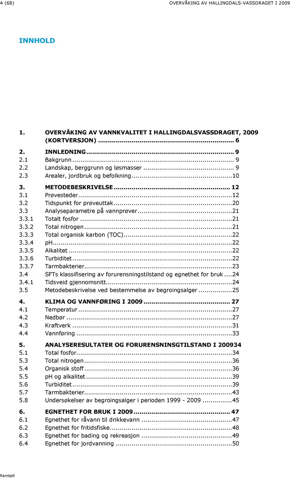 .. 21 3.3.3 Total organisk karbon (TOC)... 22 3.3.4 ph... 22 3.3.5 Alkalitet... 22 3.3.6 Turbiditet... 22 3.3.7 Tarmbakterier... 23 3.