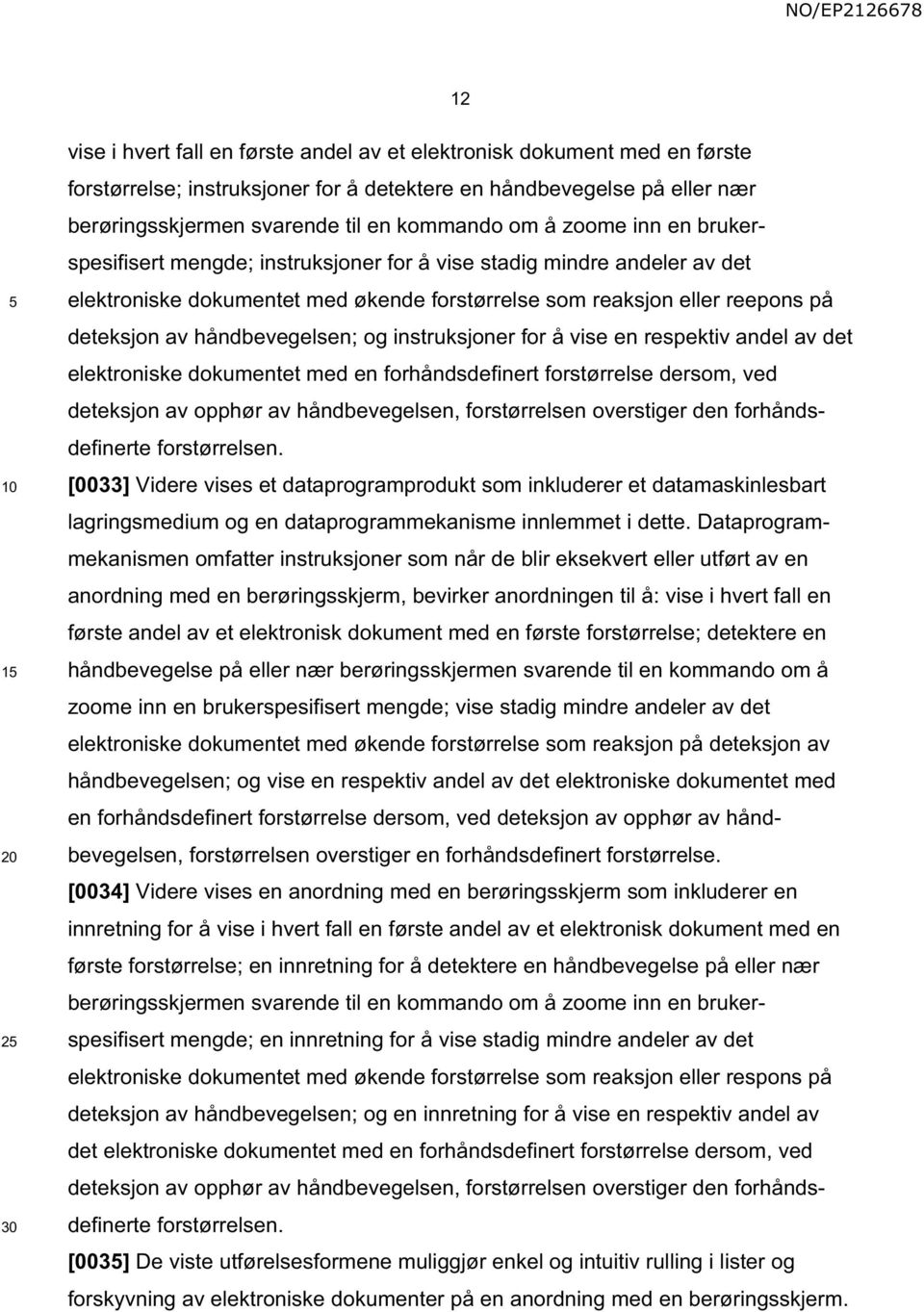 håndbevegelsen; og instruksjoner for å vise en respektiv andel av det elektroniske dokumentet med en forhåndsdefinert forstørrelse dersom, ved deteksjon av opphør av håndbevegelsen, forstørrelsen