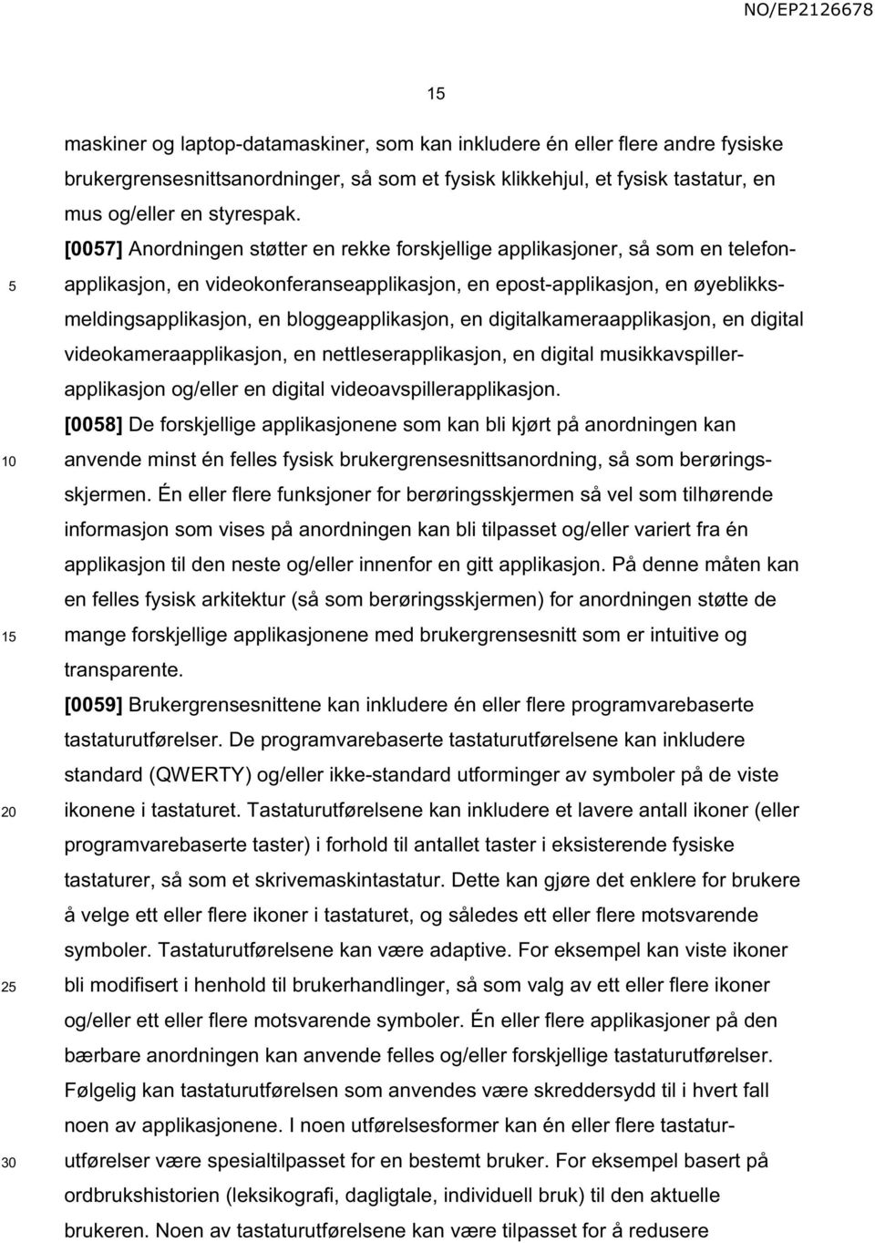 bloggeapplikasjon, en digitalkameraapplikasjon, en digital videokameraapplikasjon, en nettleserapplikasjon, en digital musikkavspillerapplikasjon og/eller en digital videoavspillerapplikasjon.