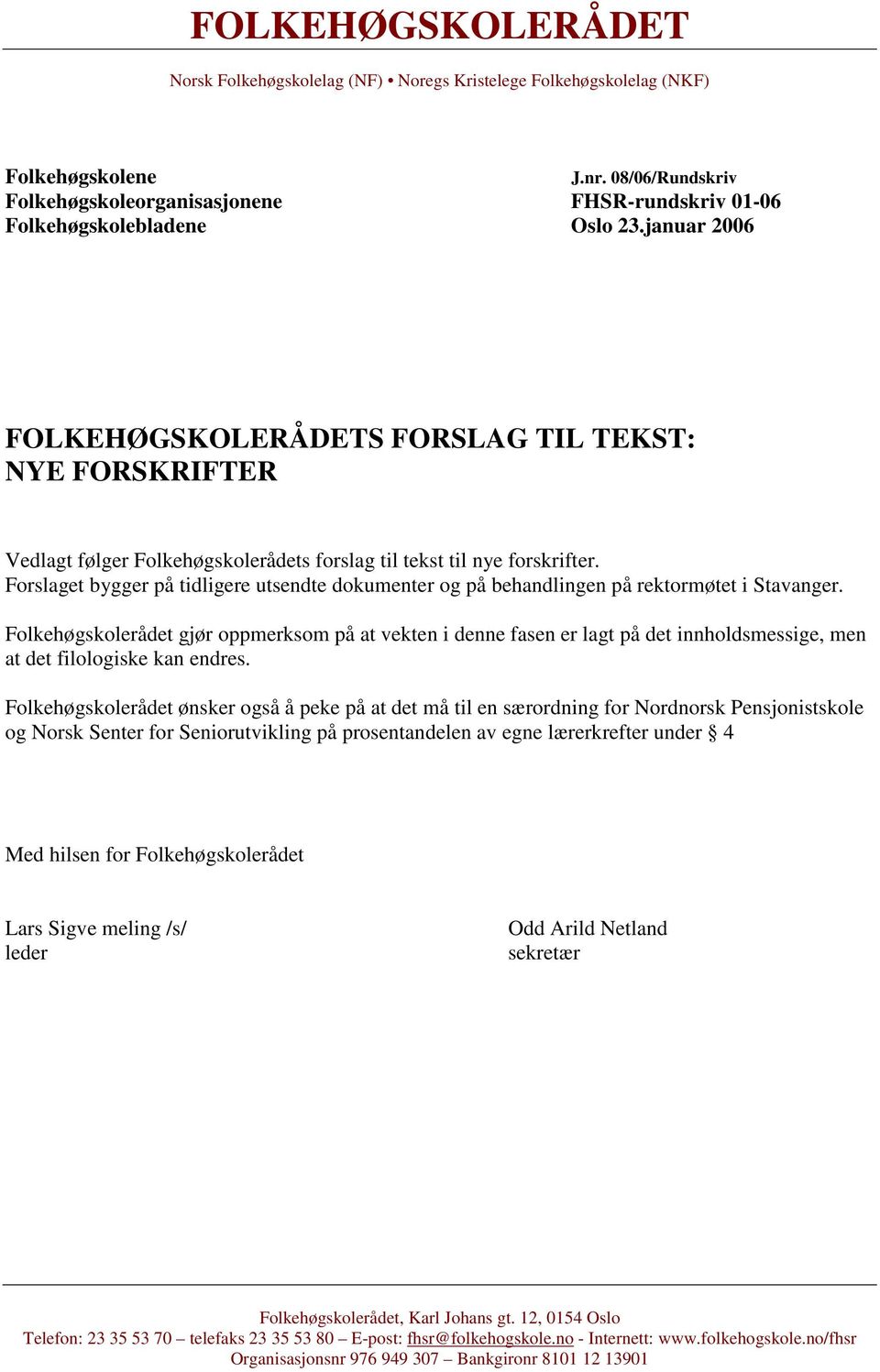 januar 2006 FOLKEHØGSKOLERÅDETS FORSLAG TIL TEKST: NYE FORSKRIFTER Vedlagt følger Folkehøgskolerådets forslag til tekst til nye forskrifter.