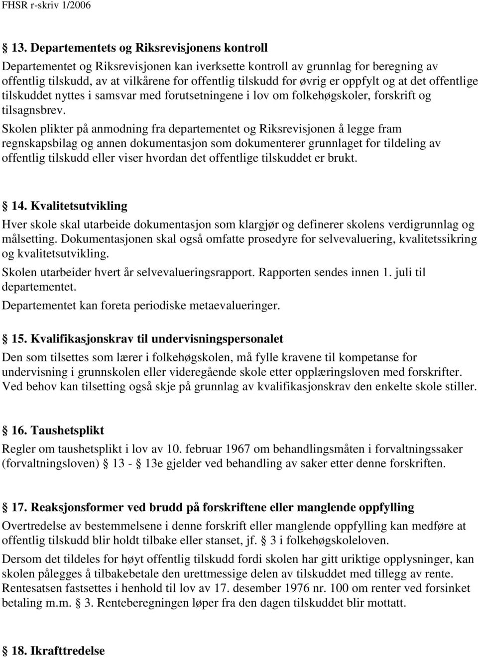 Skolen plikter på anmodning fra departementet og Riksrevisjonen å legge fram regnskapsbilag og annen dokumentasjon som dokumenterer grunnlaget for tildeling av offentlig tilskudd eller viser hvordan