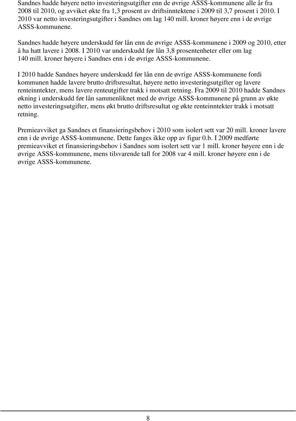Sandnes hadde høyere underskudd før lån enn de øvrige ASSS-kommunene i 2009 og 2010, etter å ha hatt lavere i 2008. I 2010 var underskudd før lån 3,8 prosentenheter eller om lag 140 mill.
