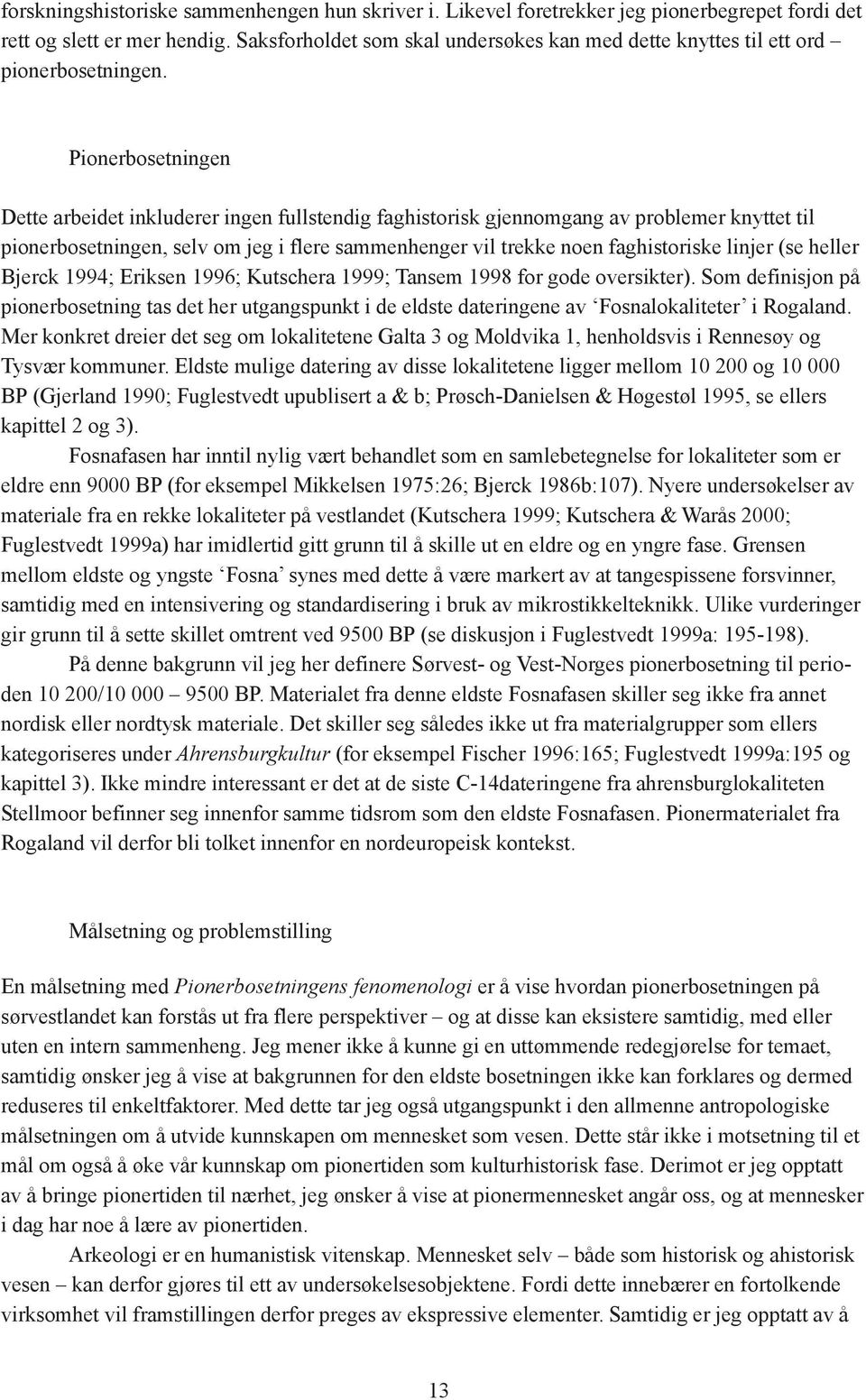 Pionerbosetningen Dette arbeidet inkluderer ingen fullstendig faghistorisk gjennomgang av problemer knyttet til pionerbosetningen, selv om jeg i flere sammenhenger vil trekke noen faghistoriske