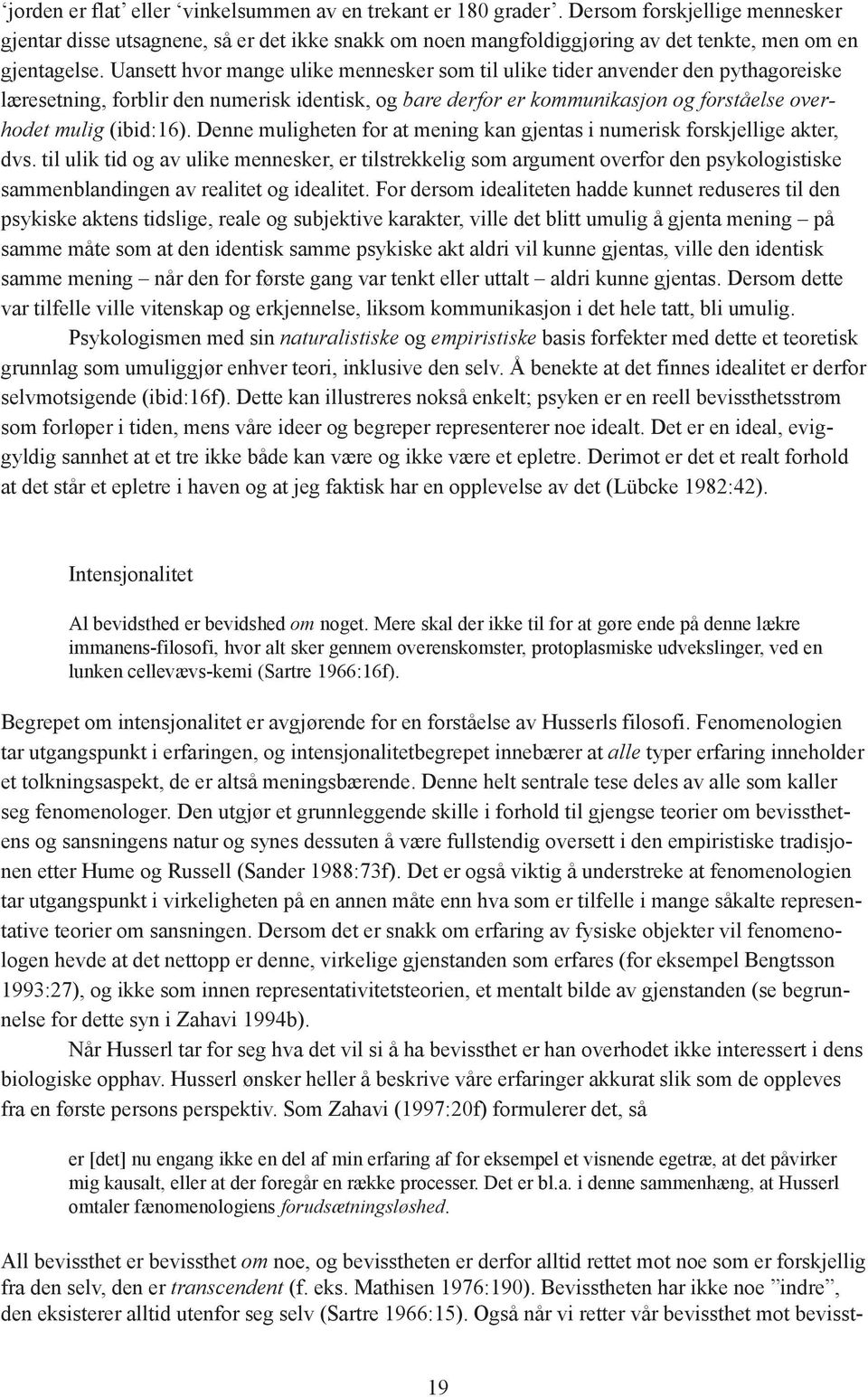 Uansett hvor mange ulike mennesker som til ulike tider anvender den pythagoreiske læresetning, forblir den numerisk identisk, og bare derfor er kommunikasjon og forståelse overhodet mulig (ibid:16).