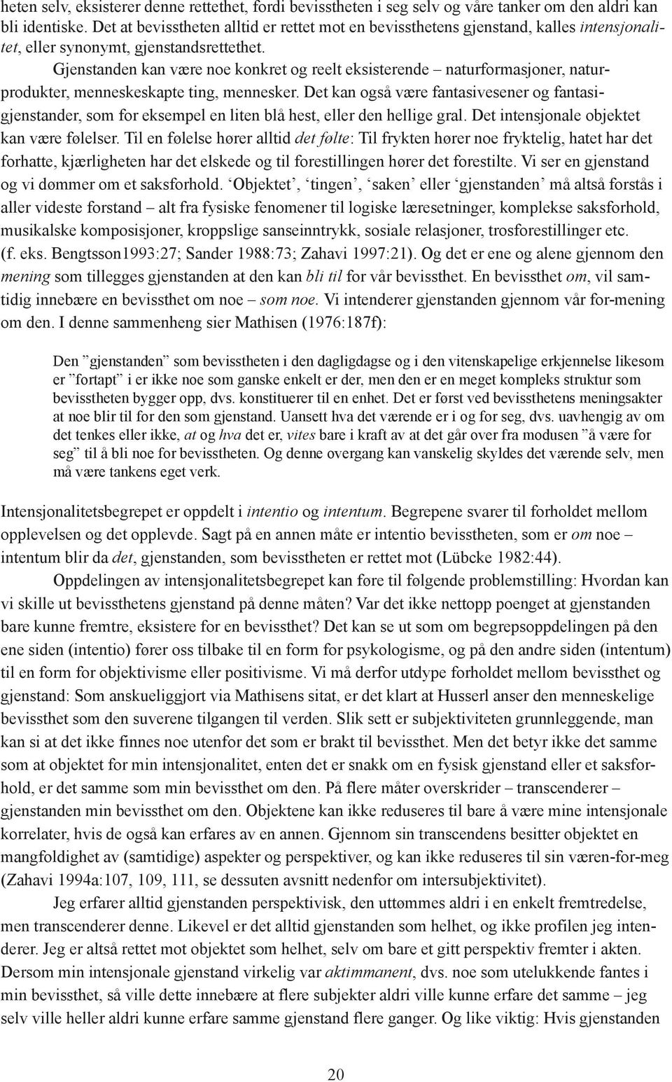 Gjenstanden kan være noe konkret og reelt eksisterende naturformasjoner, naturprodukter, menneskeskapte ting, mennesker.