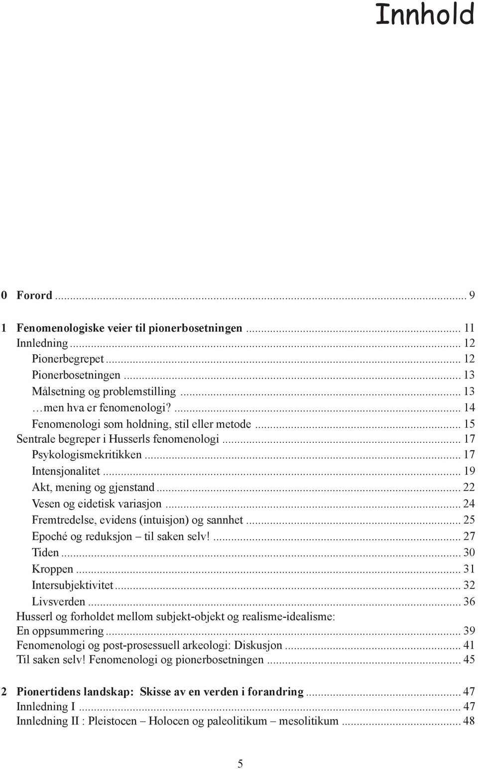 .. 22 Vesen og eidetisk variasjon... 24 Fremtredelse, evidens (intuisjon) og sannhet... 25 Epoché og reduksjon til saken selv!... 27 Tiden... 30 Kroppen... 31 Intersubjektivitet... 32 Livsverden.