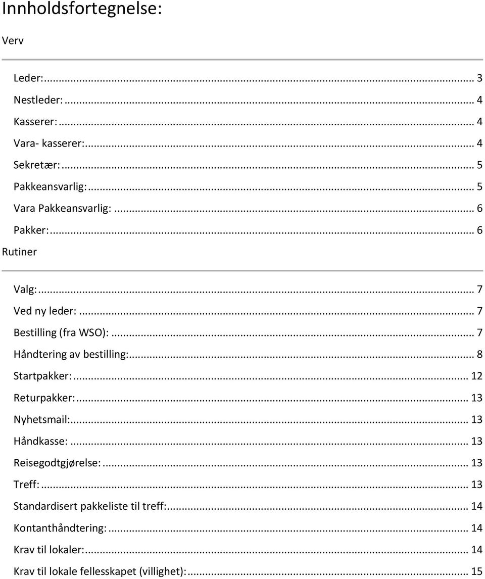 .. 7 Håndtering av bestilling:... 8 Startpakker:... 12 Returpakker:... 13 Nyhetsmail:... 13 Håndkasse:... 13 Reisegodtgjørelse:.