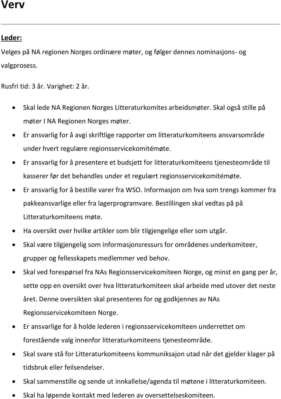 Er ansvarlig for å presentere et budsjett for litteraturkomiteens tjenesteområde til kasserer før det behandles under et regulært regionsservicekomitémøte. Er ansvarlig for å bestille varer fra WSO.