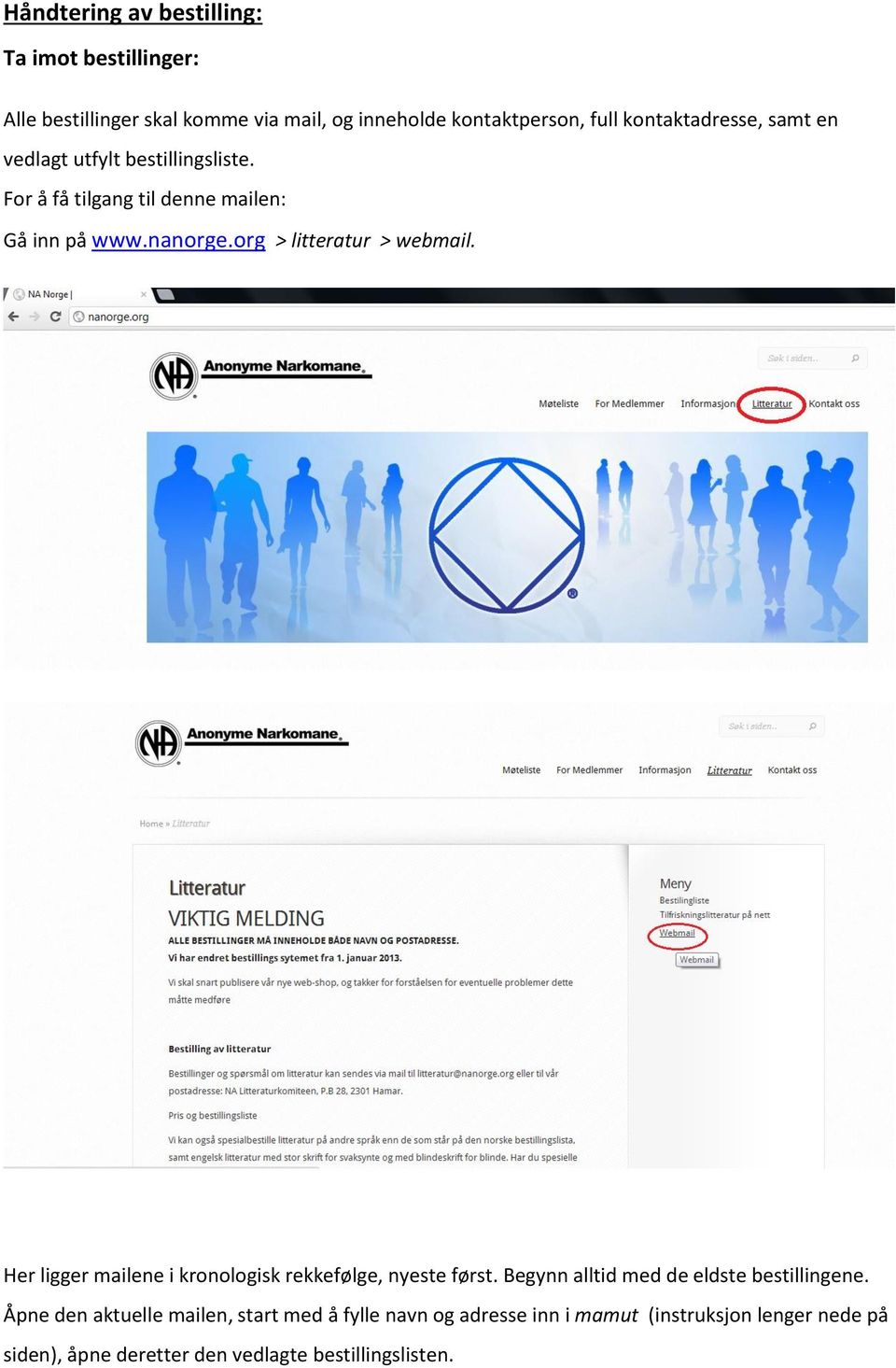 org > litteratur > webmail. Her ligger mailene i kronologisk rekkefølge, nyeste først. Begynn alltid med de eldste bestillingene.