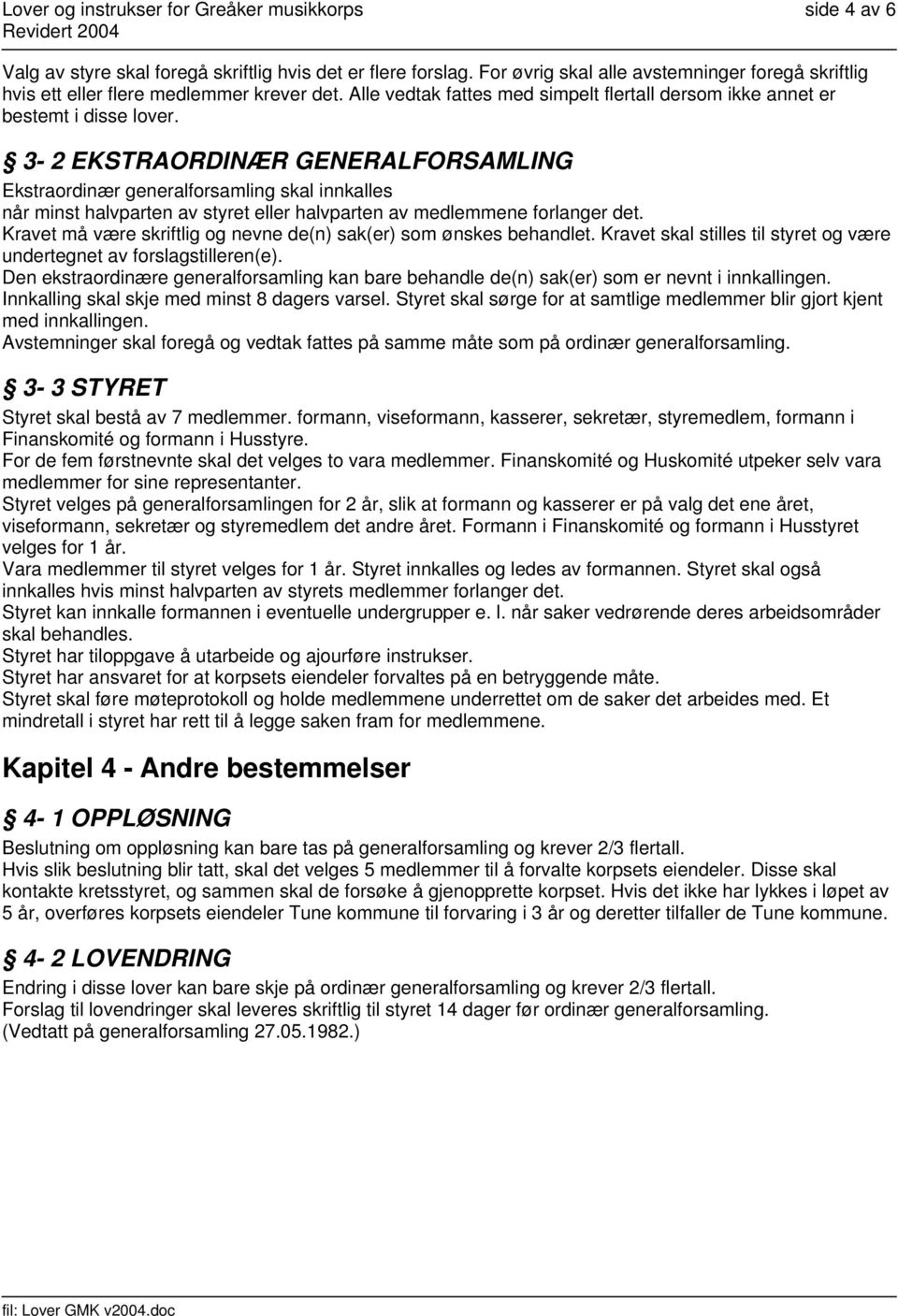 3-2 EKSTRAORDINÆR GENERALFORSAMLING Ekstraordinær generalforsamling skal innkalles når minst halvparten av styret eller halvparten av medlemmene forlanger det.