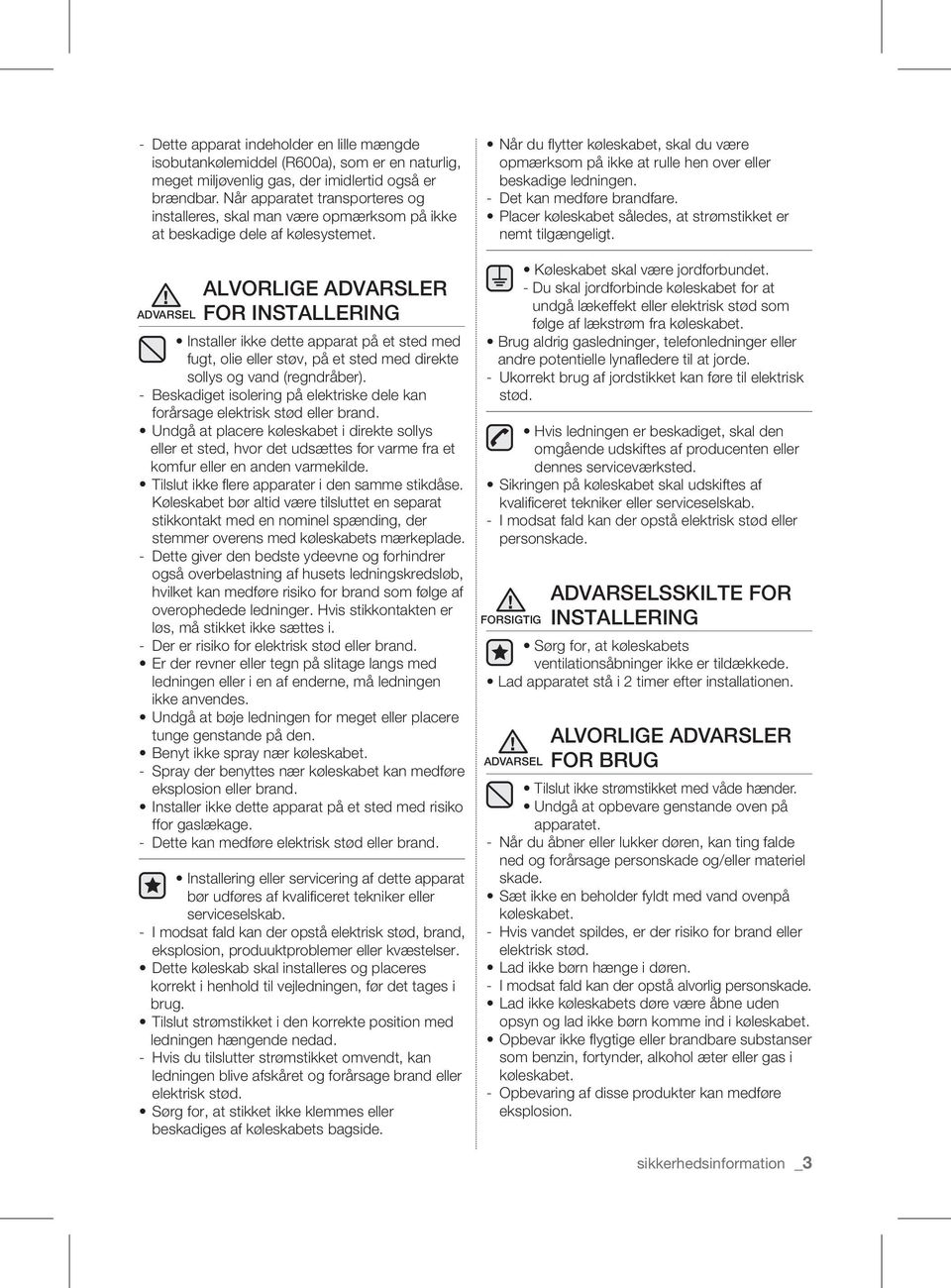 ADVARSEL Alvorlige advarsler for installering Installer ikke dette apparat på et sted med fugt, olie eller støv, på et sted med direkte sollys og vand (regndråber).