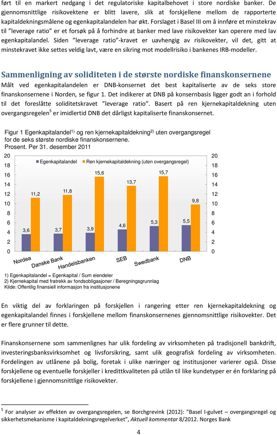 Forslaget i Basel III om å innføre et minstekrav til leverage ratio er et forsøk på å forhindre at banker med lave risikovekter kan operere med lav egenkapitalandel.