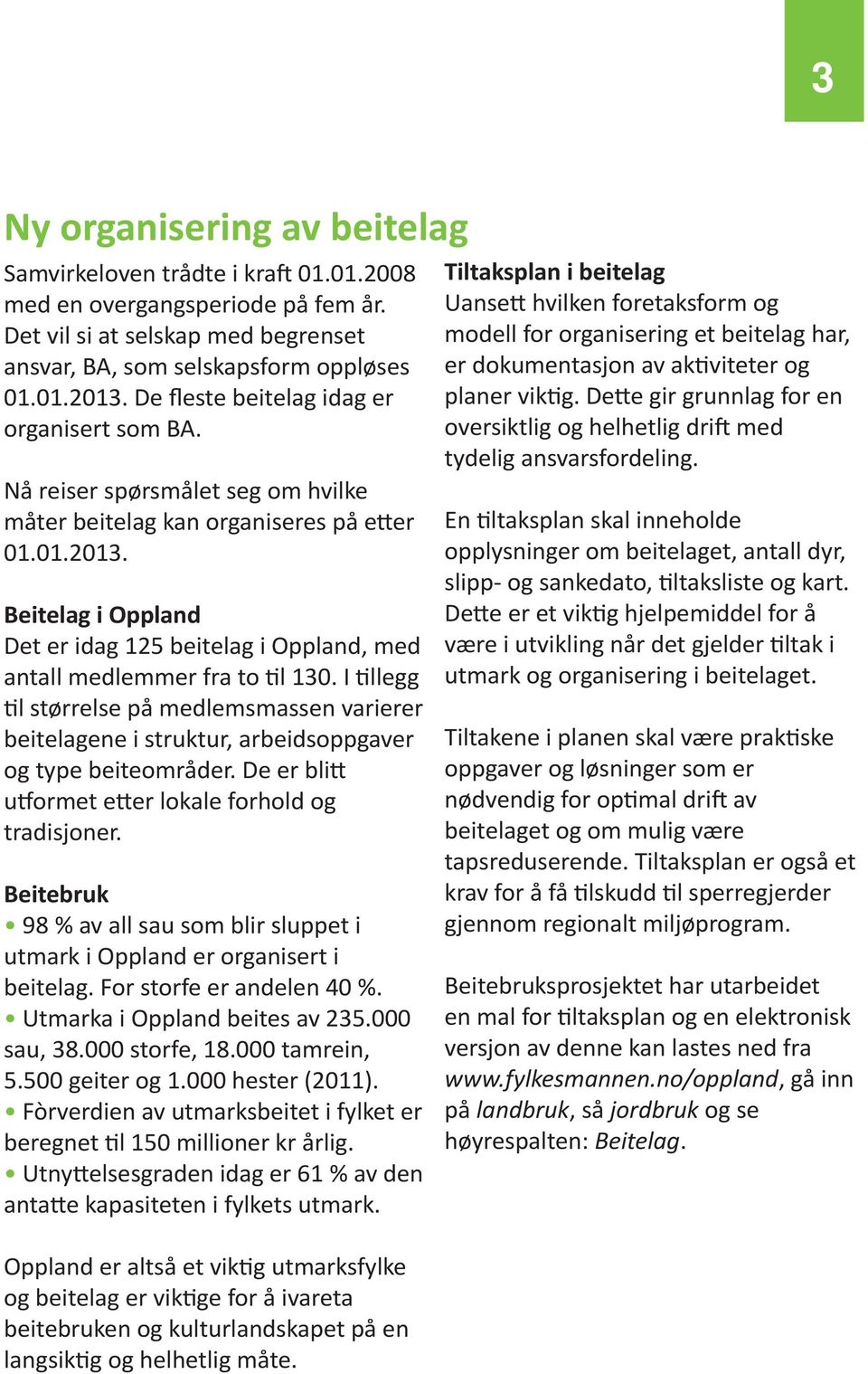 Beitelag i Oppland Det er idag 125 beitelag i Oppland, med antall medlemmer fra to l 130. I llegg l størrelse på medlemsmassen varierer beitelagene i struktur, arbeidsoppgaver og type beiteområder.