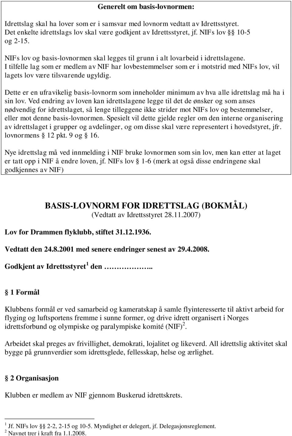 I tilfelle lag som er medlem av NIF har lovbestemmelser som er i motstrid med NIFs lov, vil lagets lov være tilsvarende ugyldig.