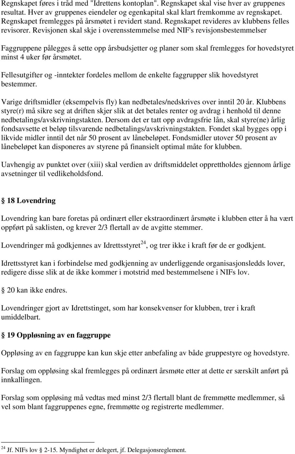 Revisjonen skal skje i overensstemmelse med NIF's revisjonsbestemmelser Faggruppene pålegges å sette opp årsbudsjetter og planer som skal fremlegges for hovedstyret minst 4 uker før årsmøtet.