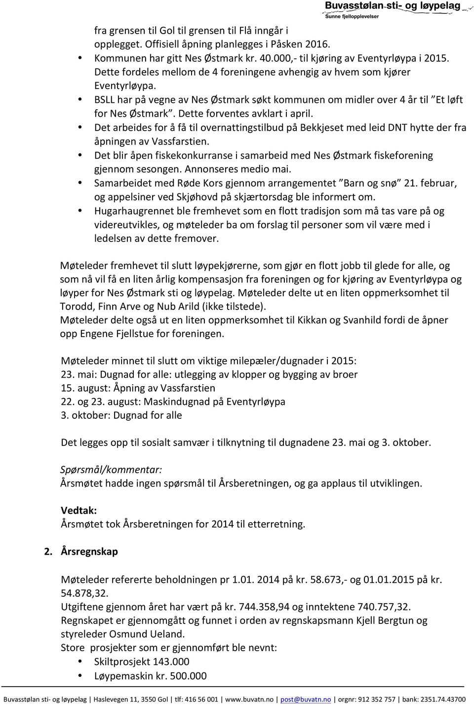 Dette forventes avklart i april. Det arbeides for å få til overnattingstilbud på Bekkjeset med leid DNT hytte der fra åpningen av Vassfarstien.