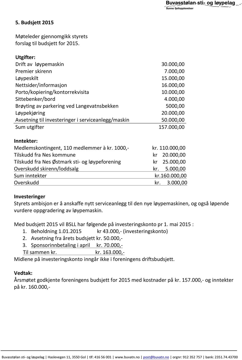 investeringer i serviceanlegg/maskin Sum utgifter 30.000,00 7.000,00 15.000,00 16.000,00 10.000,00 4.000,00 5000,00 20.000,00 50.000,00 157.000,00 Inntekter: Medlemskontingent, 110 medlemmer à kr.