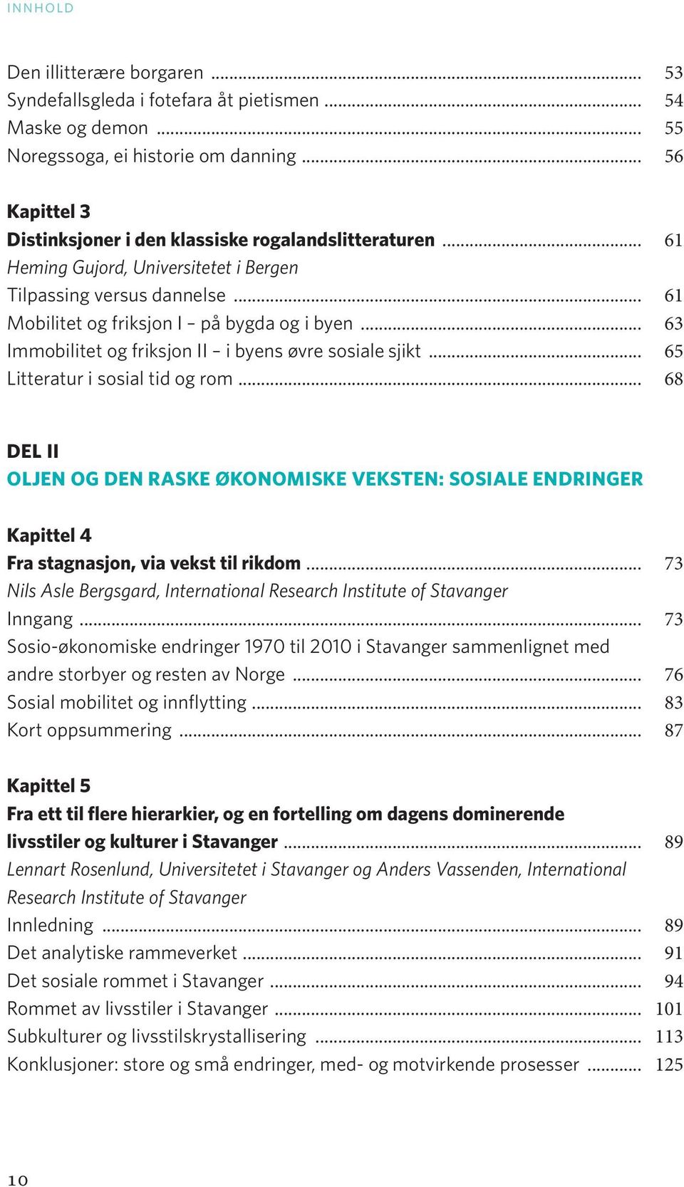 .. 65 Litteratur i sosial tid og rom... 68 DEL II OLJEN OG DEN RASKE ØKONOMISKE VEKSTEN: SOSIALE ENDRINGER Kapittel 4 Fra stagnasjon, via vekst til rikdom.