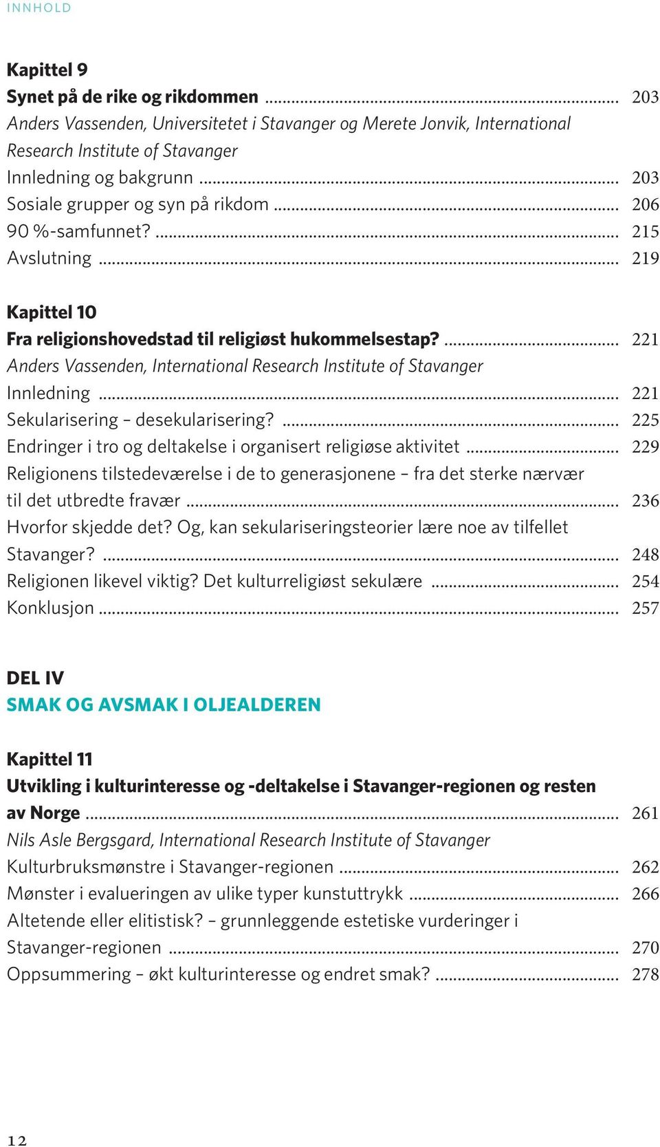 ... 225 Endringer i tro og deltakelse i organisert religiøse aktivitet... 229 Religionens tilstedeværelse i de to generasjonene fra det sterke nærvær til det utbredte fravær... 236 Hvorfor skjedde det?