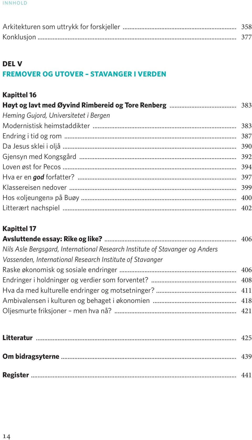 .. 394 Hva er en god forfatter?... 397 Klassereisen nedover... 399 Hos «oljeungen» på Buøy... 400 Litterært nachspiel... 402 Kapittel 17 Avsluttende essay: Rike og like?