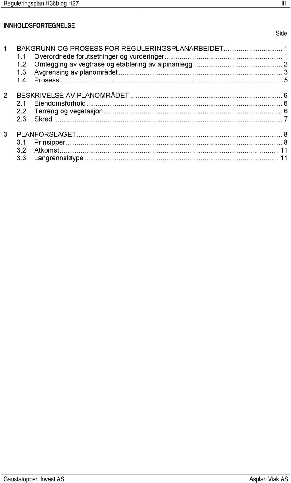 3 Avgrensing av planområdet... 3 1.4 Prosess... 5 2 BESKRIVELSE AV PLANOMRÅDET... 6 2.1 Eiendomsforhold... 6 2.2 Terreng og vegetasjon.