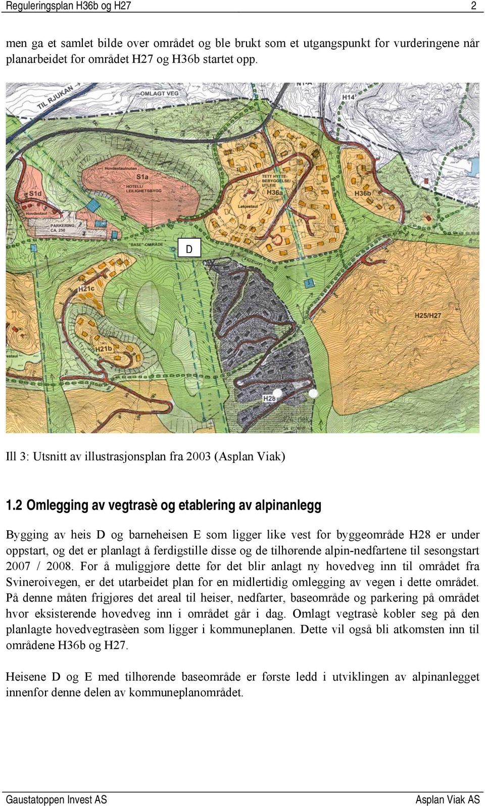 2 Omlegging av vegtrasè og etablering av alpinanlegg Bygging av heis D og barneheisen E som ligger like vest for byggeområde H28 er under oppstart, og det er planlagt å ferdigstille disse og de