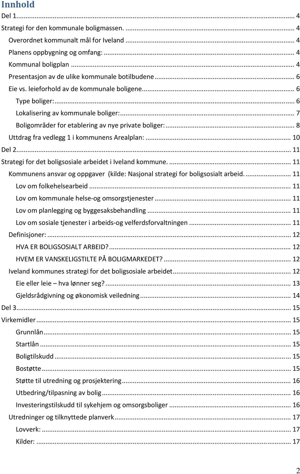 .. 7 Boligområder for etablering av nye private boliger:... 8 Uttdrag fra vedlegg 1 i kommunens Arealplan:... 10 Del 2.... 11 Strategi for det boligsosiale arbeidet i Iveland kommune.