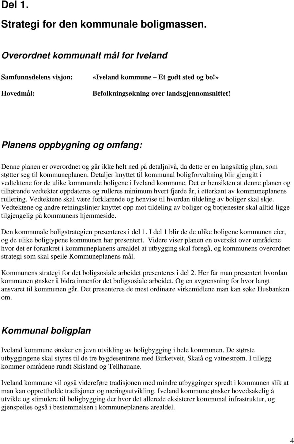 Detaljer knyttet til kommunal boligforvaltning blir gjengitt i vedtektene for de ulike kommunale boligene i Iveland kommune.