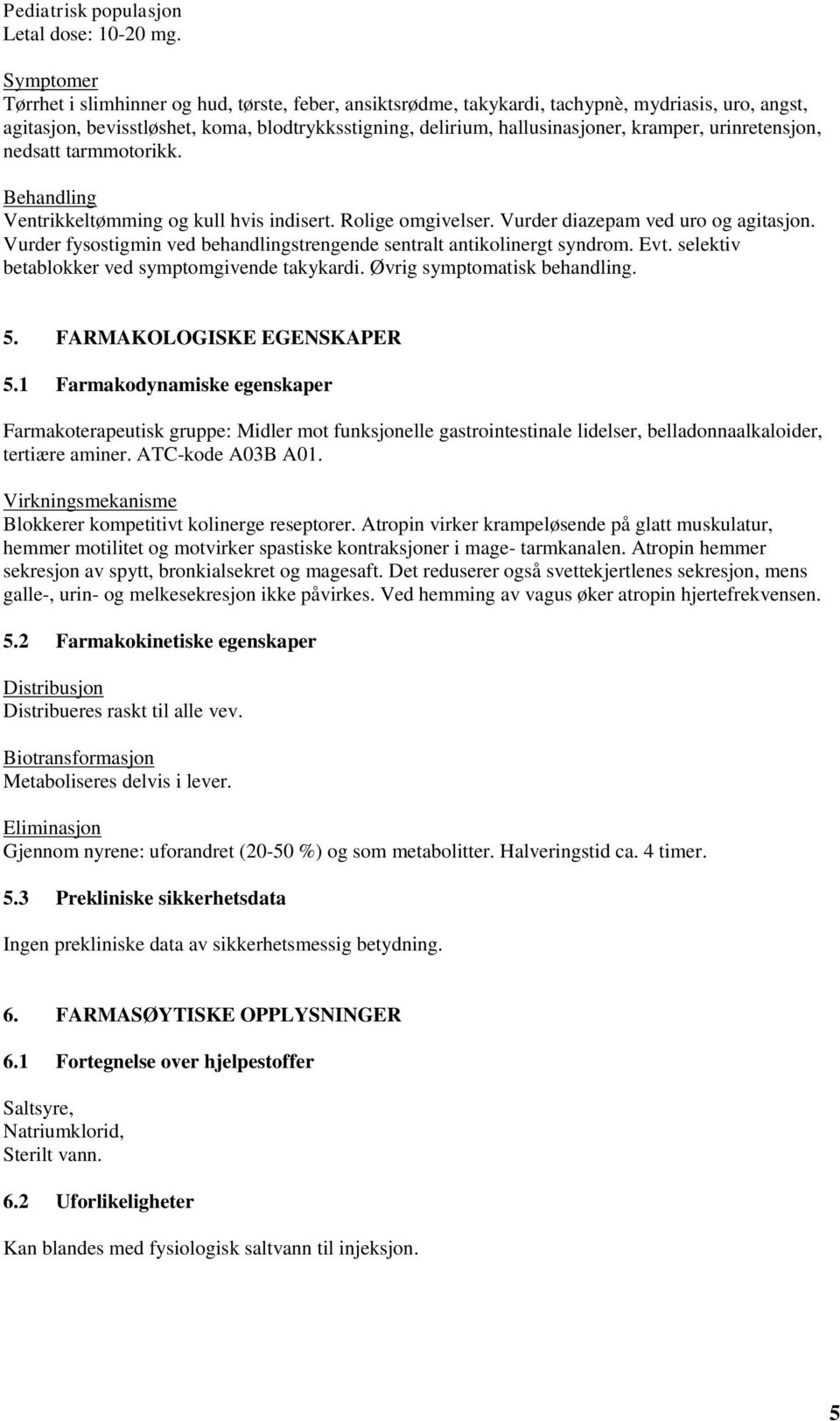 urinretensjon, nedsatt tarmmotorikk. Behandling Ventrikkeltømming og kull hvis indisert. Rolige omgivelser. Vurder diazepam ved uro og agitasjon.