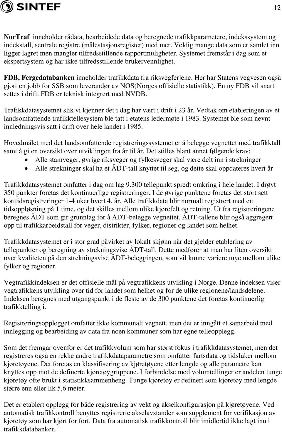 FDB, Fergedatabanken inneholder trafikkdata fra riksvegferjene. Her har Statens vegvesen også gjort en jobb for SSB som leverandør av NOS(Norges offisielle statistikk).