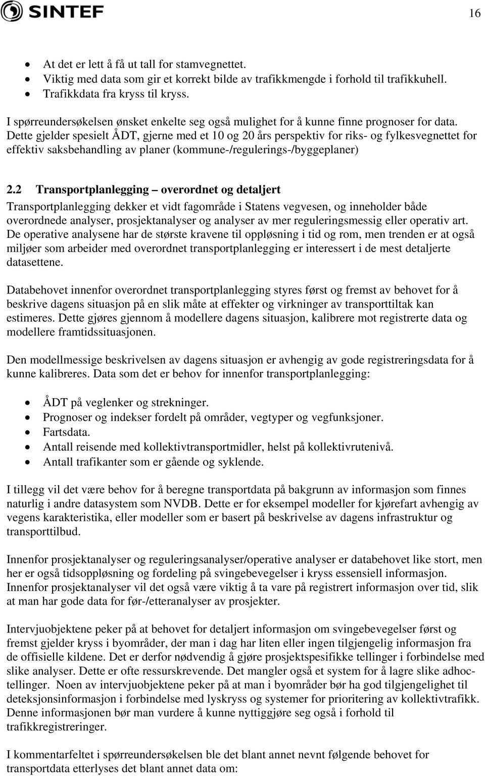 Dette gjelder spesielt ÅDT, gjerne med et 10 og 20 års perspektiv for riks- og fylkesvegnettet for effektiv saksbehandling av planer (kommune-/regulerings-/byggeplaner) 2.