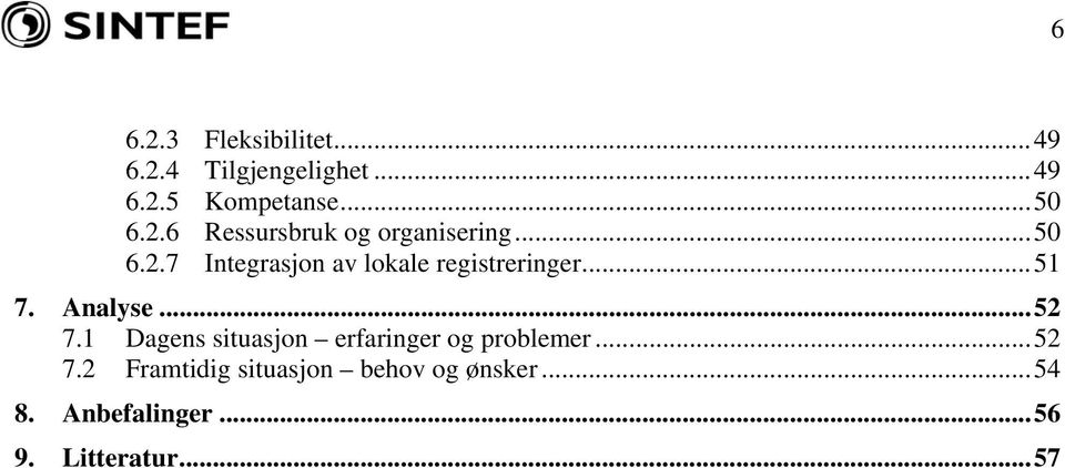 ..51 7. Analyse...52 7.1 Dagens situasjon erfaringer og problemer...52 7.2 Framtidig situasjon behov og ønsker.