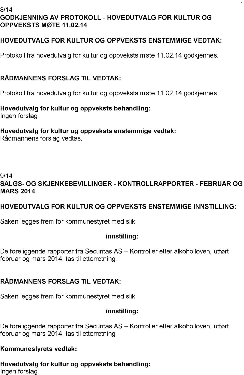 9/14 SALGS- OG SKJENKEBEVILLINGER - KONTROLLRAPPORTER - FEBRUAR OG MARS 2014 HOVEDUTVALG FOR KULTUR OG OPPVEKSTS ENSTEMMIGE INNSTILLING: Saken legges frem for kommunestyret med slik innstilling: De