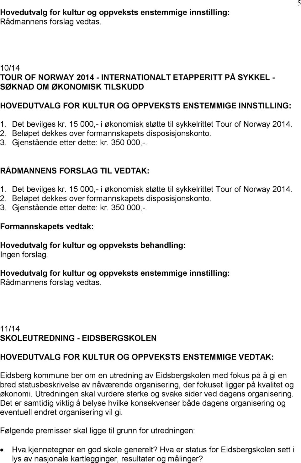 15 000,- i økonomisk støtte til sykkelrittet Tour of Norway 2014. 2. Beløpet dekkes over formannskapets disposisjonskonto. 3. Gjenstående etter dette: kr. 350 000,-. 1. Det bevilges kr.