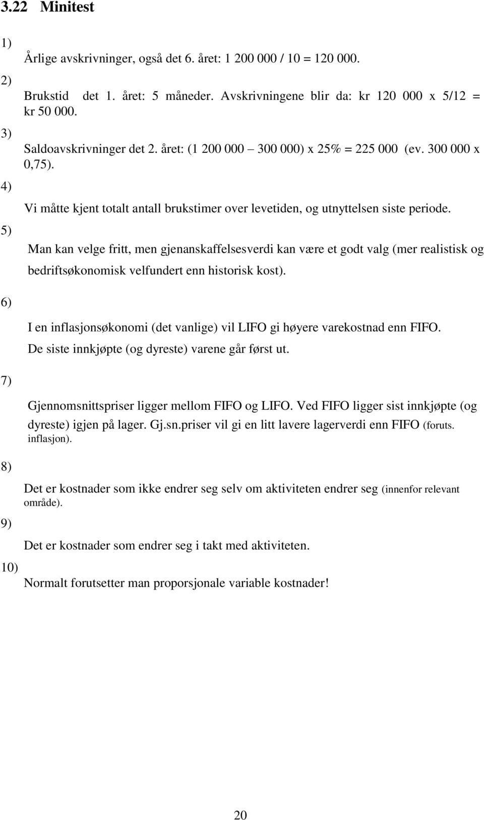 5) Man kan velge fritt, men gjenanskaffelsesverdi kan være et godt valg (mer realistisk og bedriftsøkonomisk velfundert enn historisk kost).