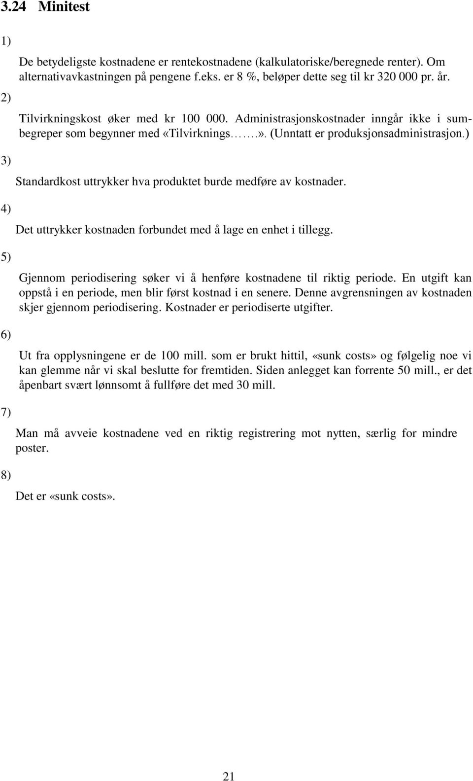 (Unntatt er produksjonsadministrasjon.) Standardkost uttrykker hva produktet burde medføre av kostnader. Det uttrykker kostnaden forbundet med å lage en enhet i tillegg.