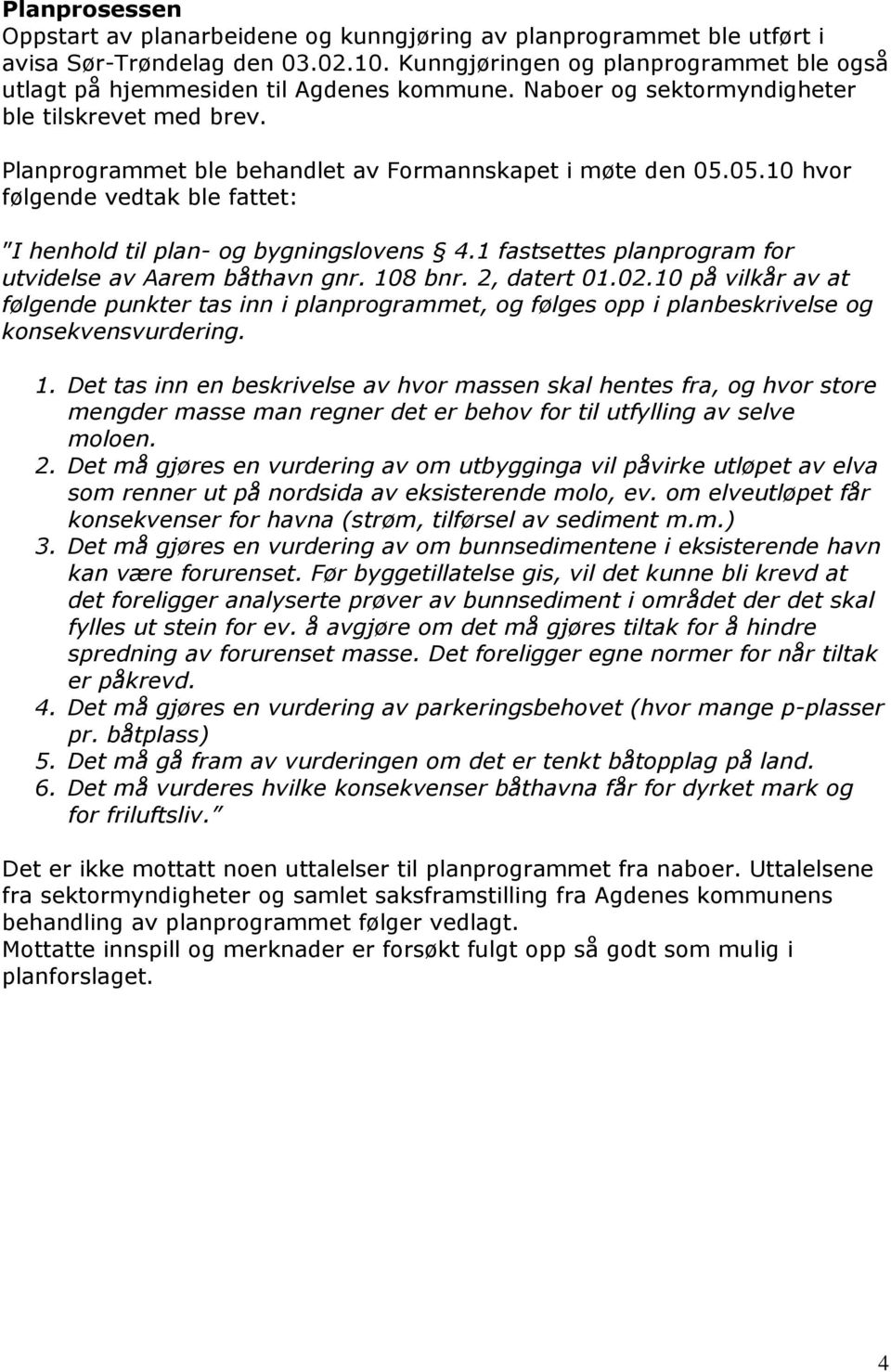 05.10 hvor følgende vedtak ble fattet: I henhold til plan- og bygningslovens 4.1 fastsettes planprogram for utvidelse av Aarem båthavn gnr. 108 bnr. 2, datert 01.02.