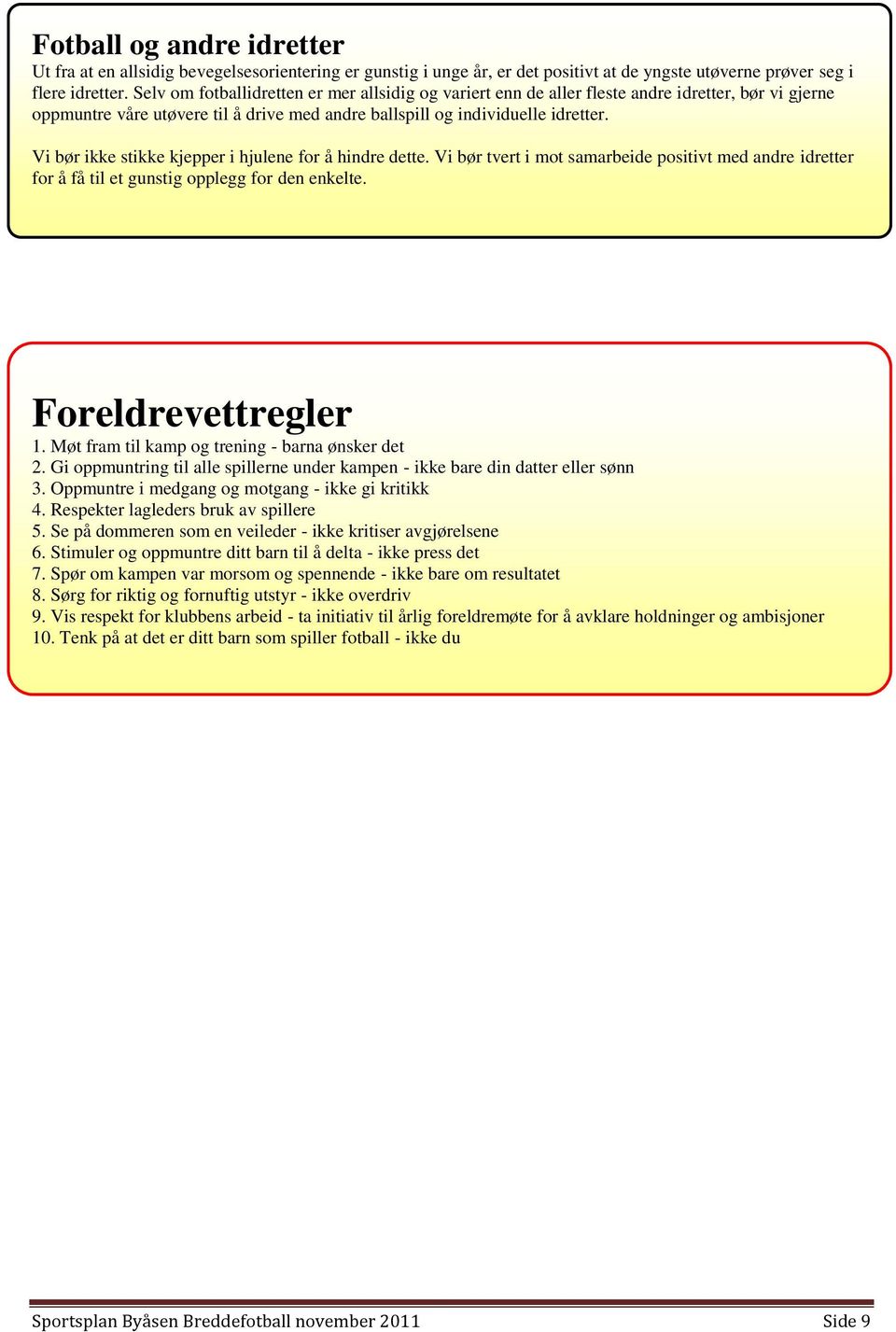 Vi bør ikke stikke kjepper i hjulene for å hindre dette. Vi bør tvert i mot samarbeide positivt med andre idretter for å få til et gunstig opplegg for den enkelte. Foreldrevettregler 1.