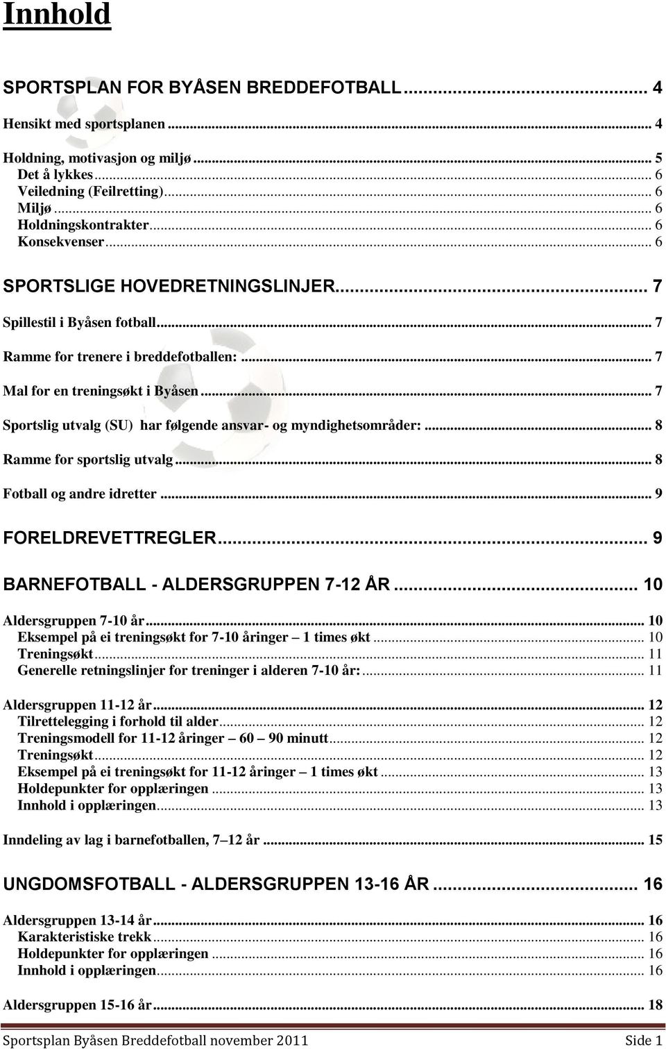 .. 7 Sportslig utvalg (SU) har følgende ansvar- og myndighetsområder:... 8 Ramme for sportslig utvalg... 8 Fotball og andre idretter... 9 FORELDREVETTREGLER... 9 BARNEFOTBALL - ALDERSGRUPPEN 7-12 ÅR.