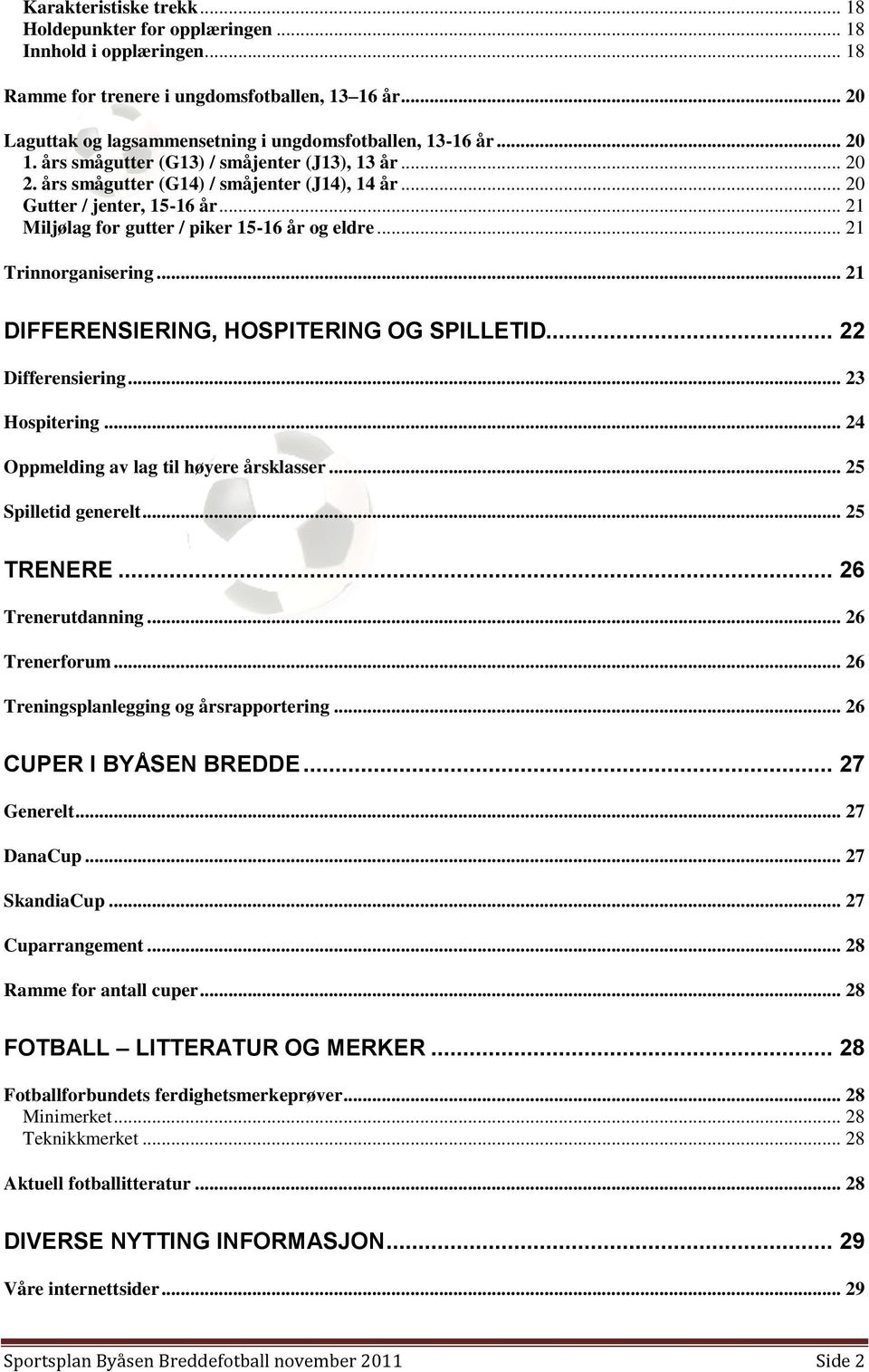 .. 21 Trinnorganisering... 21 DIFFERENSIERING, HOSPITERING OG SPILLETID... 22 Differensiering... 23 Hospitering... 24 Oppmelding av lag til høyere årsklasser... 25 Spilletid generelt... 25 TRENERE.