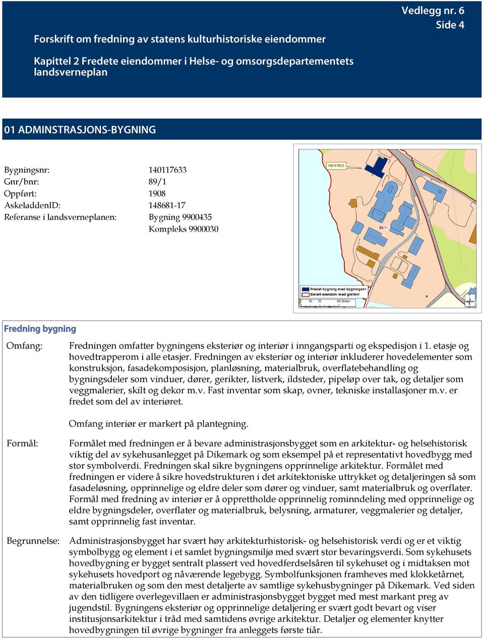 Fredningen av eksteriør og interiør inkluderer hovedelementer som konstruksjon, fasadekomposisjon, planløsning, materialbruk, overflatebehandling og bygningsdeler som vinduer, dører, gerikter,