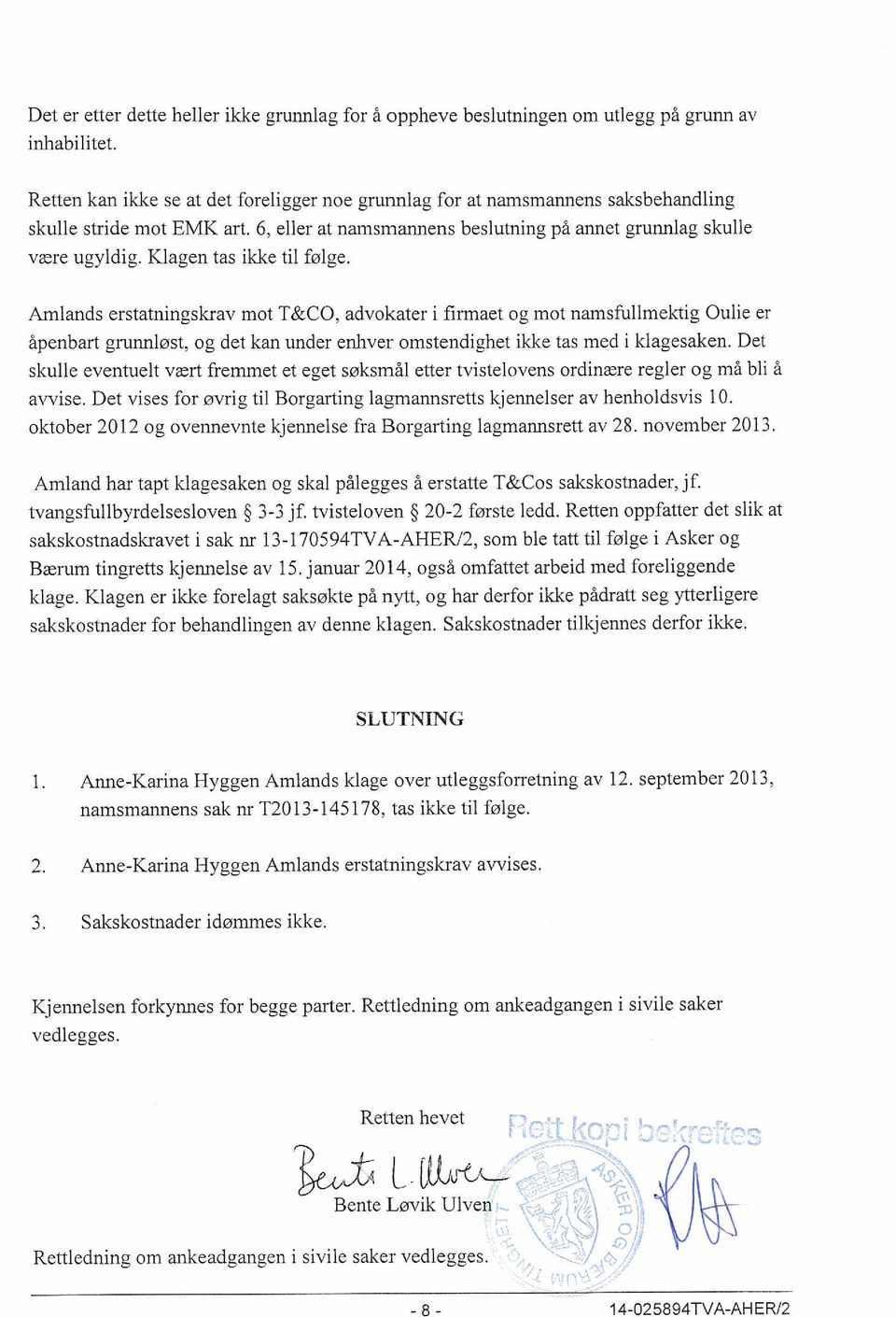 Klagen tas ikke til fdge. Amlands erstatningskrav mot T&CO, advokater i firmaet og mot namsfullmektig Oulie er åpenbart gml@st, og det kan under enhver omstendighet ikke tas med i klagesaken.