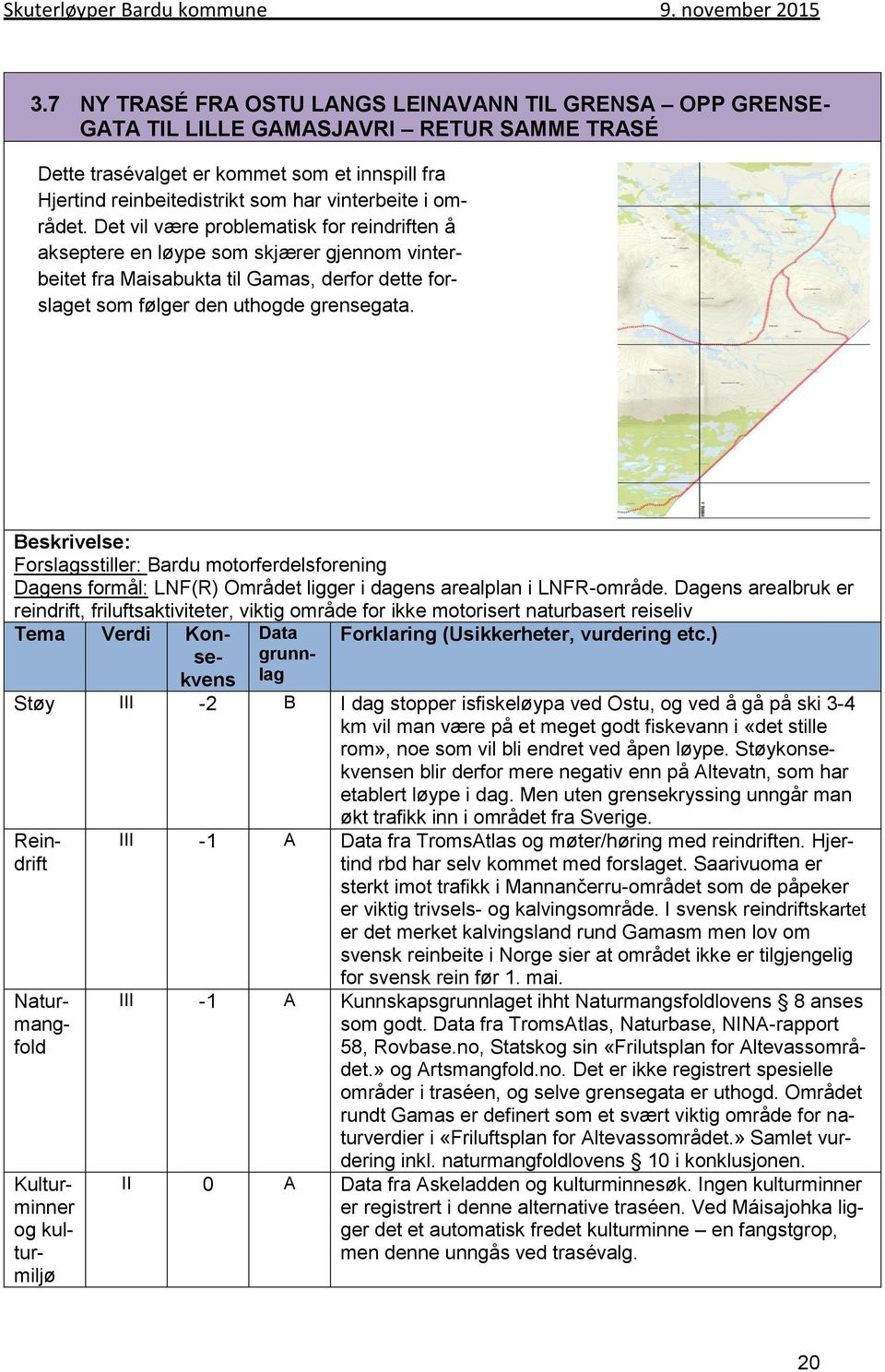 Beskrivelse: Forslagsstiller: Bardu motorferdelsforening Dagens formål: LNF(R) Området ligger i dagens arealplan i LNFR-område.