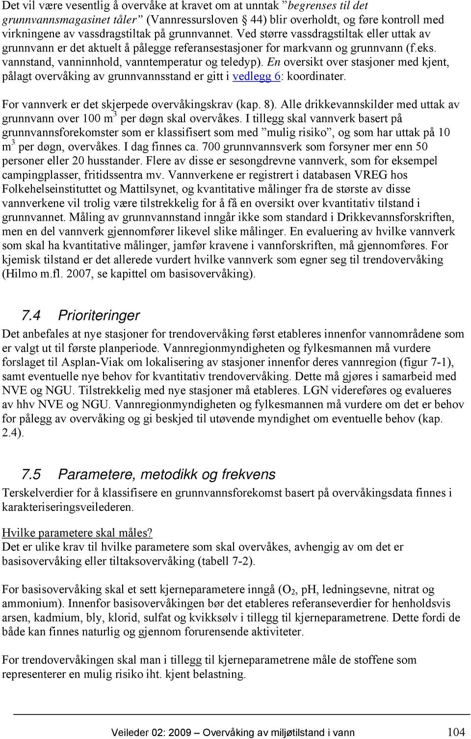 En oversikt over stasjoner med kjent, pålagt overvåking av grunnvannsstand er gitt i vedlegg 6: koordinater. For vannverk er det skjerpede overvåkingskrav (kap. 8).