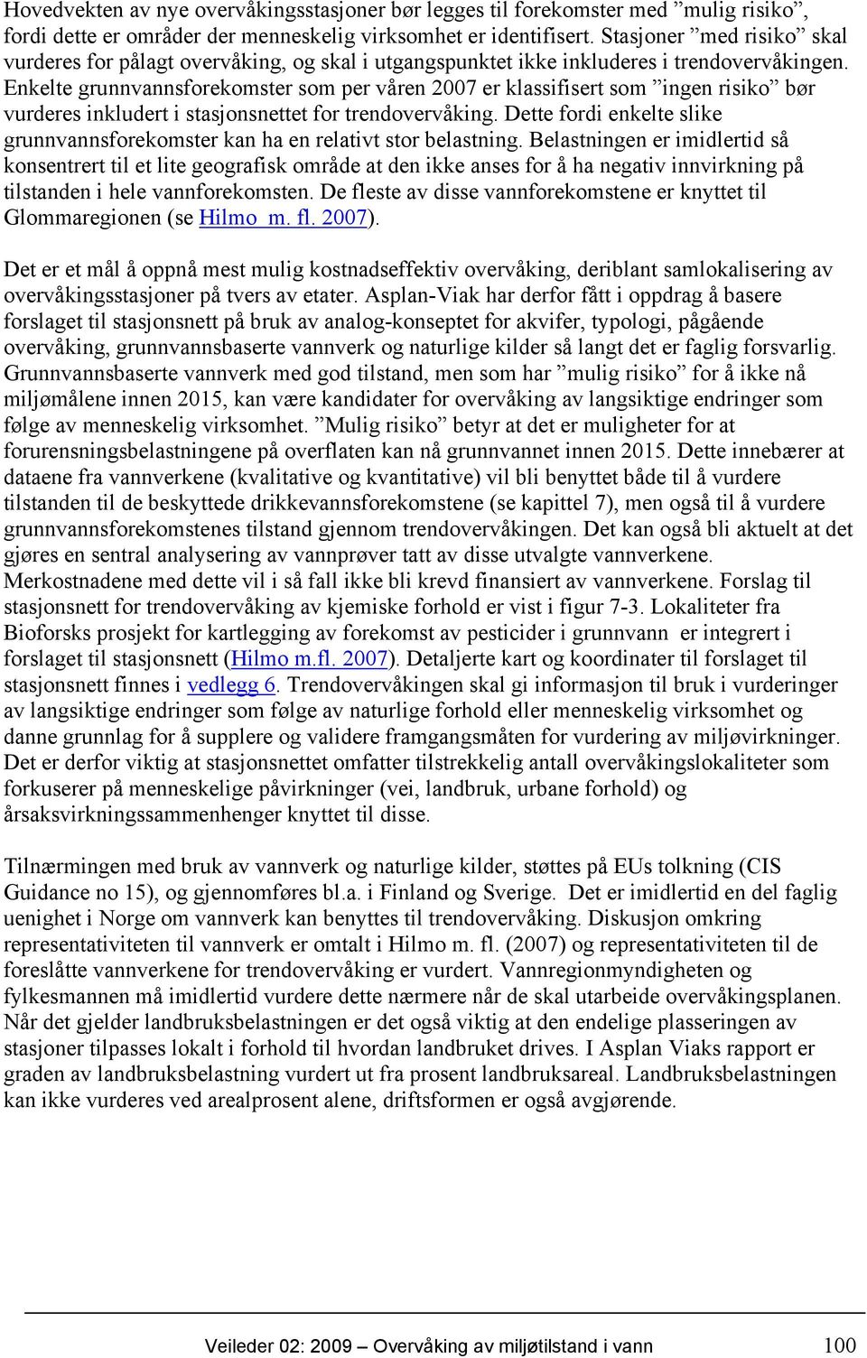 Enkelte grunnvannsforekomster som per våren 2007 er klassifisert som ingen risiko bør vurderes inkludert i stasjonsnettet for trendovervåking.